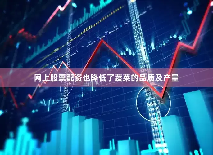 网上股票配资也降低了蔬菜的品质及产量