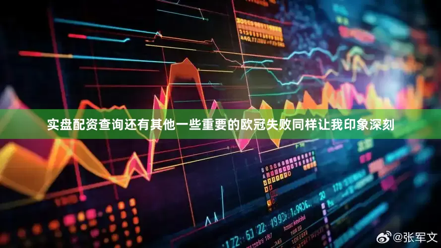 实盘配资查询还有其他一些重要的欧冠失败同样让我印象深刻