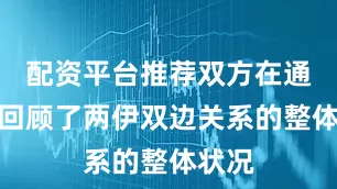 配资平台推荐双方在通话中回顾了两伊双边关系的整体状况